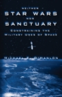 Neither Star Wars nor Sanctuary : Constraining the Military Uses of Space - eBook
