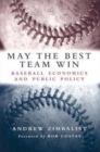 May the Best Team Win : Baseball Economics and Public Policy - Book