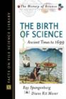 The Birth of Science : Ancient Times to 1699 - Book