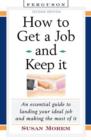 How to Get a Job and Keep it : An Essential Guide to Landing Your Ideal Job and Making the Most of it - Book