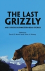 The Last Grizzly and Other Southwestern Bear Stories - Book