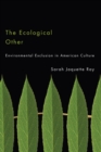 The Ecological Other : Environmental Exclusion in American Culture - Book