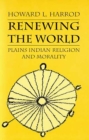 Renewing the World : Plains Indian Religion and Morality - Book