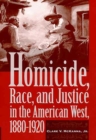 Homicide, Race, And Justice In The American West, 1880-1920 - Book