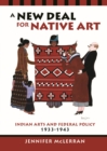 A New Deal for Native Art : Indian Arts and Federal Policy, 1933-1943 - Book