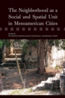 The Neighborhood as a Social and Spatial Unit in Mesoamerican Cities - Book