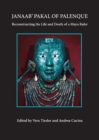 Janaab' Pakal of Palenque : Reconstructing the Life and Death of a Maya Ruler - Book