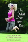 The Oldest We'Ve Ever Been : Seven True Stories of Midlife Transitions - Book