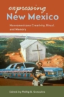 Expressing New Mexico : Nuevomexicano Creativity, Ritual, and Memory - Book