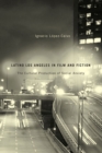 Latino Los Angeles in Film and Fiction : The Cultural Production of Social Anxiety - Book