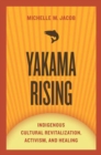 Yakama Rising : Indigenous Cultural Revitalization, Activism, and Healing - Book