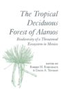 The Tropical Deciduous Forest of Alamos : Biodiversity of a Threatened Ecosystem in Mexico - Book