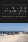The U.S.-Mexico Transborder Region : Cultural Dynamics and Historical Interactions - Book