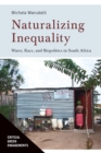 Naturalizing Inequality : Water, Race, and Biopolitics in South Africa - Book