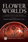 Flower Worlds : Religion, Aesthetics, and Ideology in Mesoamerica and the American Southwest - Book