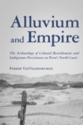 Alluvium and Empire : The Archaeology of Colonial Resettlement and Indigenous Persistence on Peru's North Coast - eBook