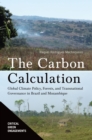 The Carbon Calculation : Global Climate Policy, Forests, and Transnational Governance in Brazil and Mozambique - eBook