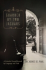 Guarded by Two Jaguars : A Catholic Parish Divided by Language and Faith - Book