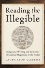 Reading the Illegible : Indigenous Writing and the Limits of Colonial Hegemony in the Andes - Book