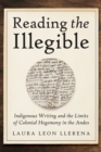 Reading the Illegible : Indigenous Writing and the Limits of Colonial Hegemony in the Andes - eBook