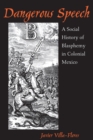 Dangerous Speech : A Social History of Blasphemy in Colonial Mexico - eBook