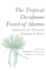 The Tropical Deciduous Forest of Alamos : Biodiversity of a Threatened Ecosystem in Mexico - eBook