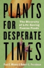 Plants for Desperate Times : The Diversity of Life-Saving Famine Foods - Book