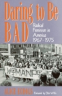 Daring To Be Bad : Radical Feminism in America 1967-1975 - Book