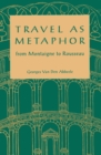 Travel As Metaphor : From Montaigne to Rousseau - Book