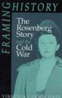 Framing History : The Rosenberg Story and the Cold War - Book