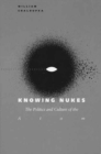 Knowing Nukes : The Politics and Culture of the Atom - Book