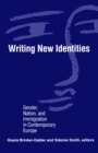 Writing New Identities : Gender, Nation, and Immigration in Contemporary Europe - Book