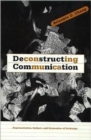 Deconstructing Communication : Representation, Subject, and Economies of Exchange - Book