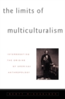 Limits Of Multiculturalism : Interrogating the Origins of American Anthropology - Book