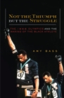 Not the Triumph But the Struggle : The 1968 Olympics and the Making of the Black Athlete - Book