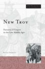 New Troy : Fantasies Of Empire In The Late Middle Ages - Book