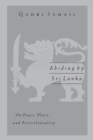 Abiding by Sri Lanka : On Peace, Place, and Postcoloniality - Book