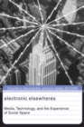 Electronic Elsewheres : Media, Technology, and the Experience of Social Space - Book