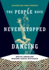 The People Have Never Stopped Dancing : Native American Modern Dance Histories - Book