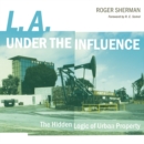 L.A. under the Influence : The Hidden Logic of Urban Property - Book