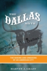 The Dallas Myth : The Making and Unmaking of an American City - Book
