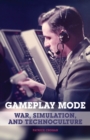 Gameplay Mode : War, Simulation, and Technoculture - Book