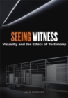 Seeing Witness : Visuality and the Ethics of Testimony - Book