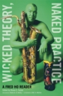 Wicked Theory, Naked Practice : A Fred Ho Reader - Book