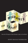 Migrants for Export : How the Philippine State Brokers Labor to the World - Book
