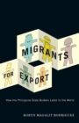 Migrants for Export : How the Philippine State Brokers Labor to the World - Book