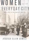 Women and the Everyday City : Public Space in San Francisco, 1890-1915 - Book