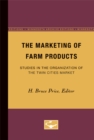 The Marketing of Farm Products : Studies in the Organization of the Twin Cities Market - Book