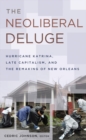 The Neoliberal Deluge : Hurricane Katrina, Late Capitalism, and the Remaking of New Orleans - Book