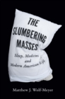 The Slumbering Masses : Sleep, Medicine, and Modern American Life - Book